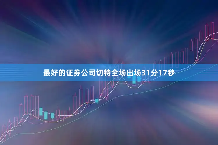 最好的证券公司切特全场出场31分17秒