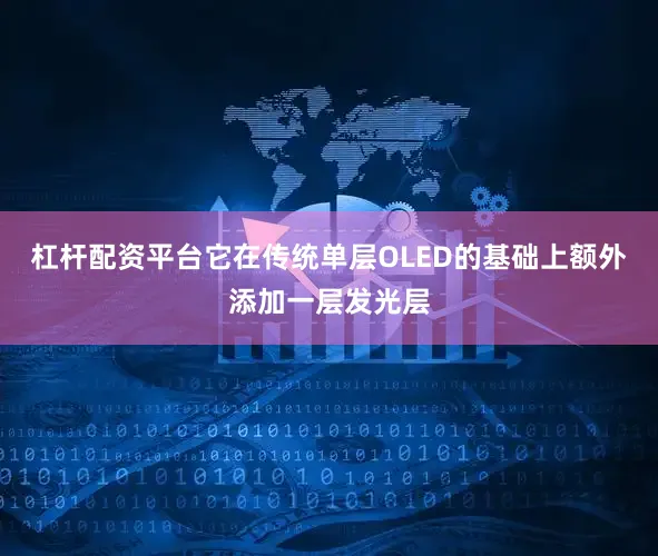 杠杆配资平台它在传统单层OLED的基础上额外添加一层发光层