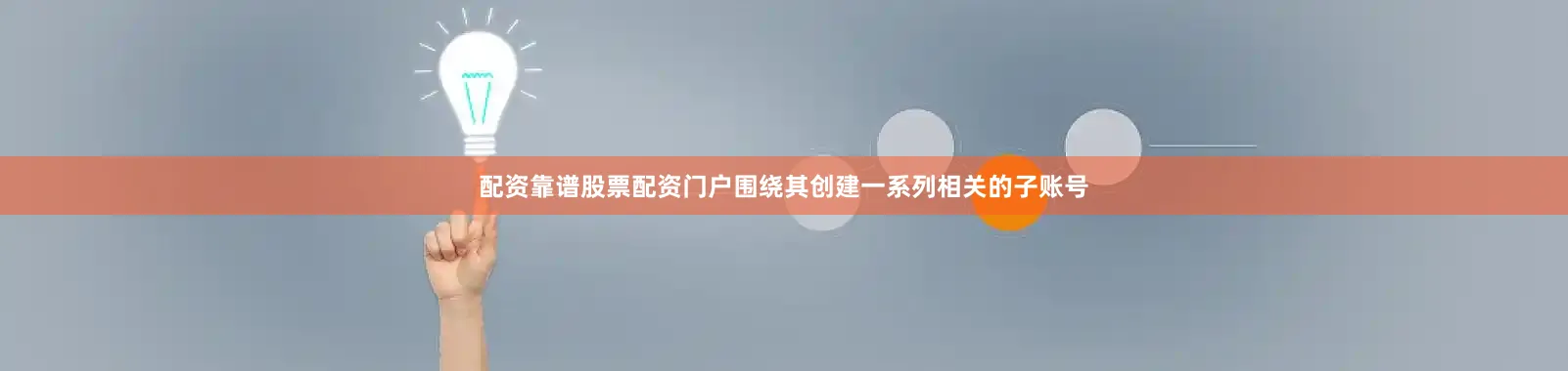 配资靠谱股票配资门户围绕其创建一系列相关的子账号